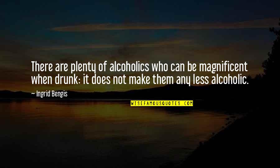 I Not Alcoholic Quotes By Ingrid Bengis: There are plenty of alcoholics who can be