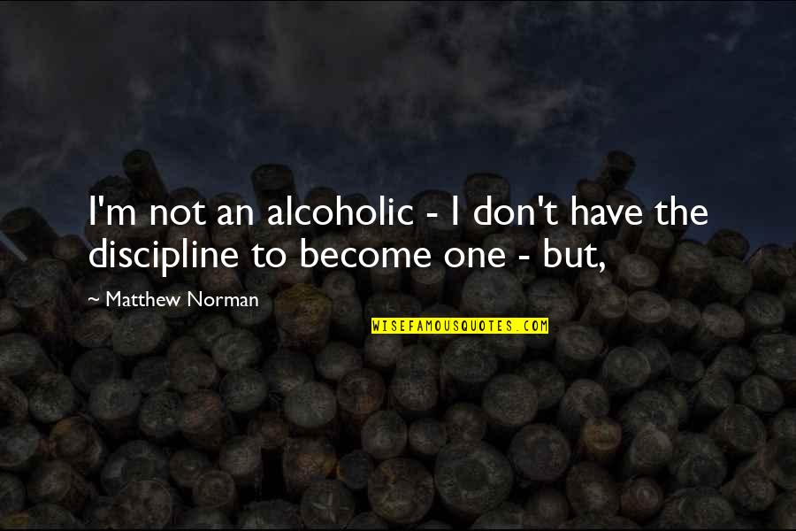 I Not Alcoholic Quotes By Matthew Norman: I'm not an alcoholic - I don't have