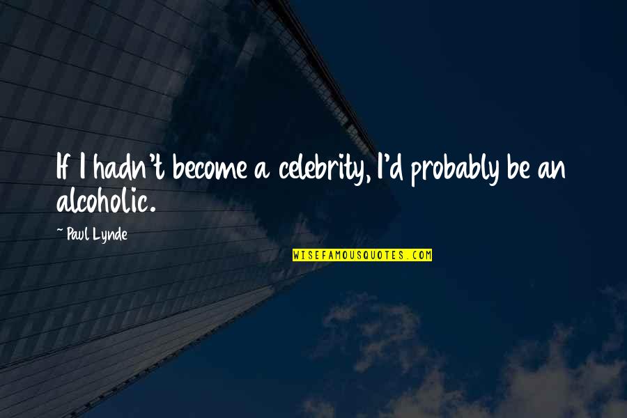 I Not Alcoholic Quotes By Paul Lynde: If I hadn't become a celebrity, I'd probably