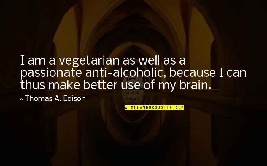 I Not Alcoholic Quotes By Thomas A. Edison: I am a vegetarian as well as a