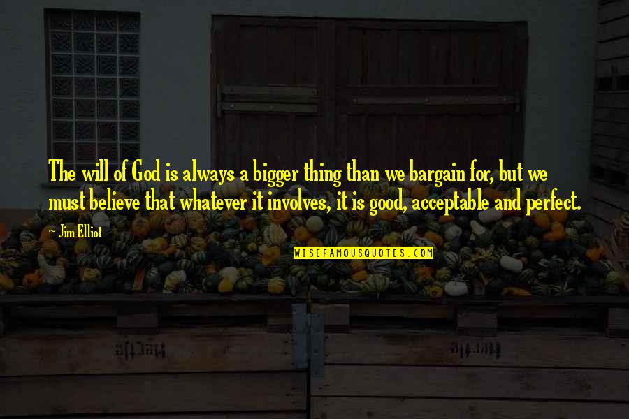 I Not Perfect But God Quotes By Jim Elliot: The will of God is always a bigger