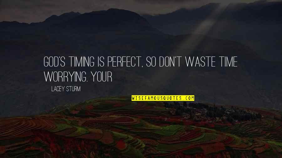 I Not Perfect But God Quotes By Lacey Sturm: God's timing is perfect, so don't waste time