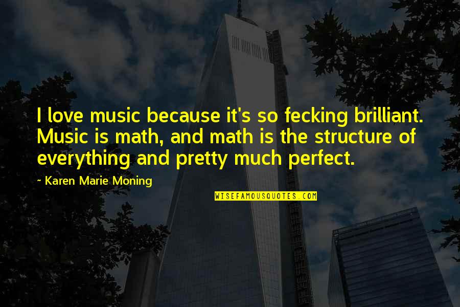 I Not Perfect But I Love You Quotes By Karen Marie Moning: I love music because it's so fecking brilliant.