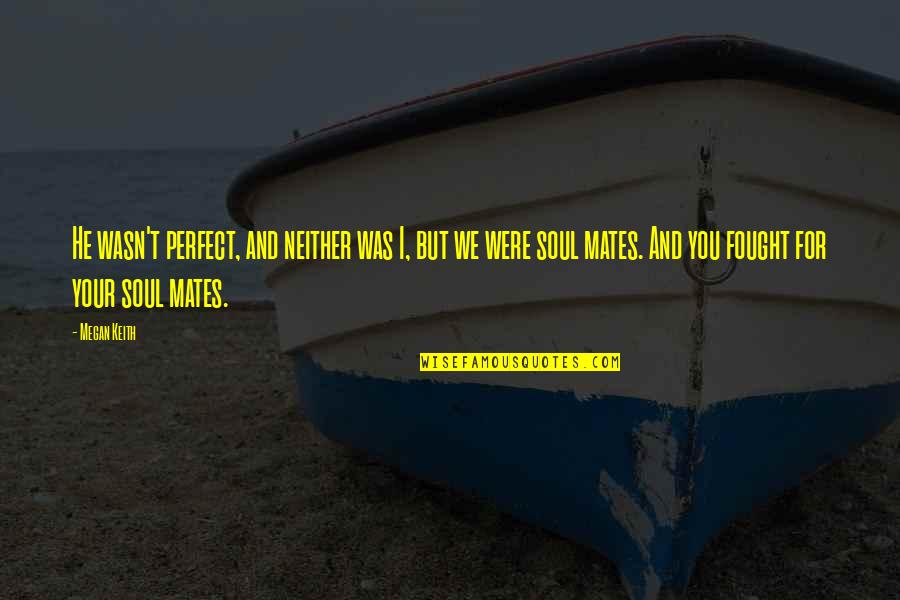 I Not Perfect But I Love You Quotes By Megan Keith: He wasn't perfect, and neither was I, but