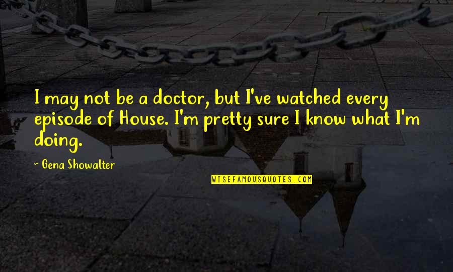 I Not Pretty But Quotes By Gena Showalter: I may not be a doctor, but I've