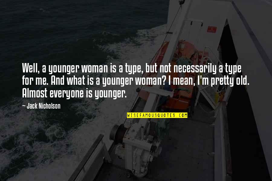 I Not Pretty But Quotes By Jack Nicholson: Well, a younger woman is a type, but
