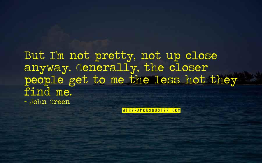 I Not Pretty But Quotes By John Green: But I'm not pretty, not up close anyway.