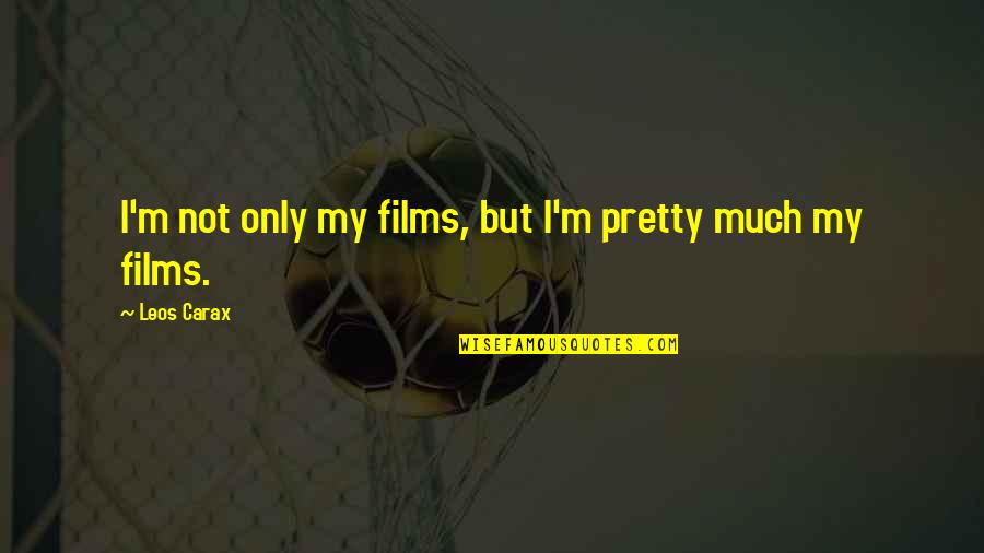 I Not Pretty But Quotes By Leos Carax: I'm not only my films, but I'm pretty