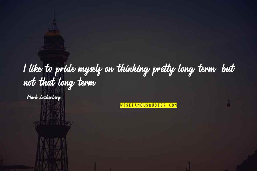 I Not Pretty But Quotes By Mark Zuckerberg: I like to pride myself on thinking pretty