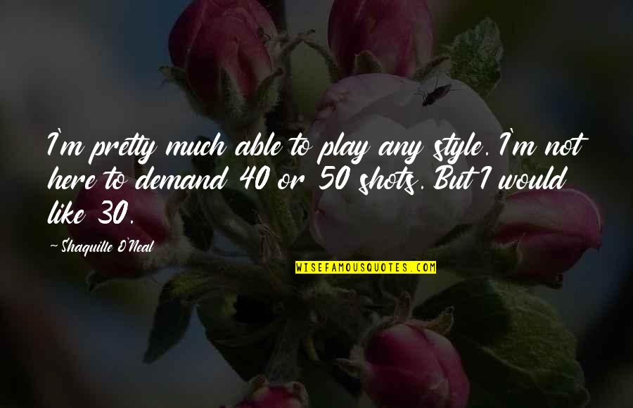 I Not Pretty But Quotes By Shaquille O'Neal: I'm pretty much able to play any style.