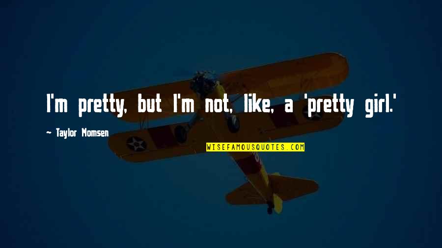 I Not Pretty But Quotes By Taylor Momsen: I'm pretty, but I'm not, like, a 'pretty