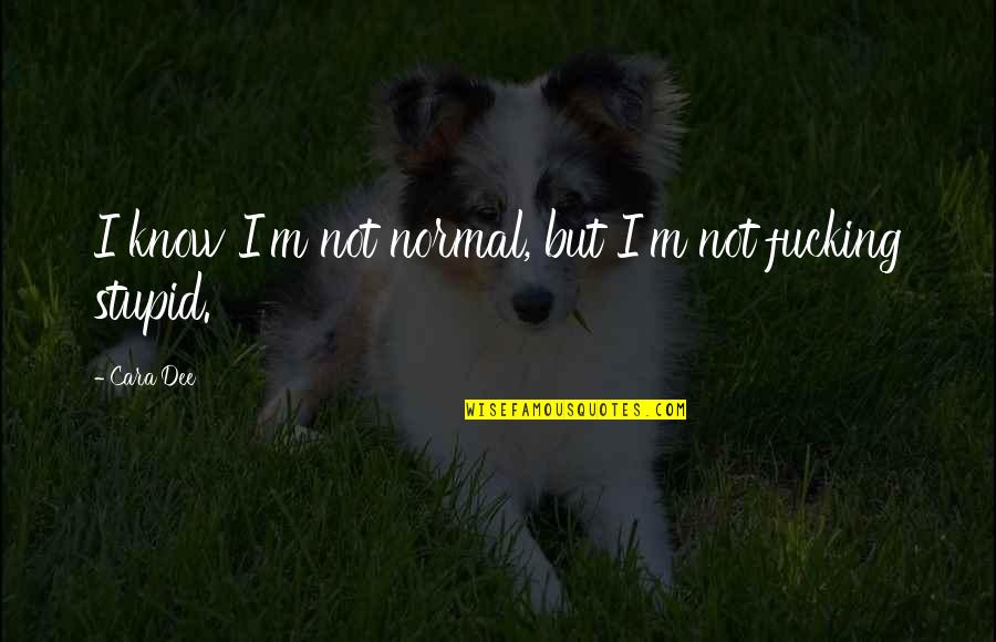 I Not Stupid Quotes By Cara Dee: I know I'm not normal, but I'm not