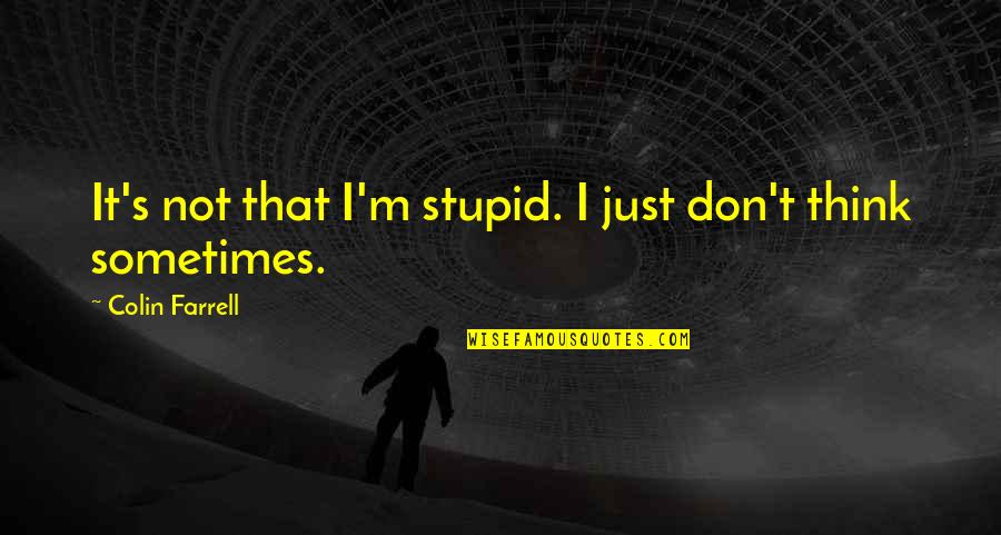 I Not Stupid Quotes By Colin Farrell: It's not that I'm stupid. I just don't