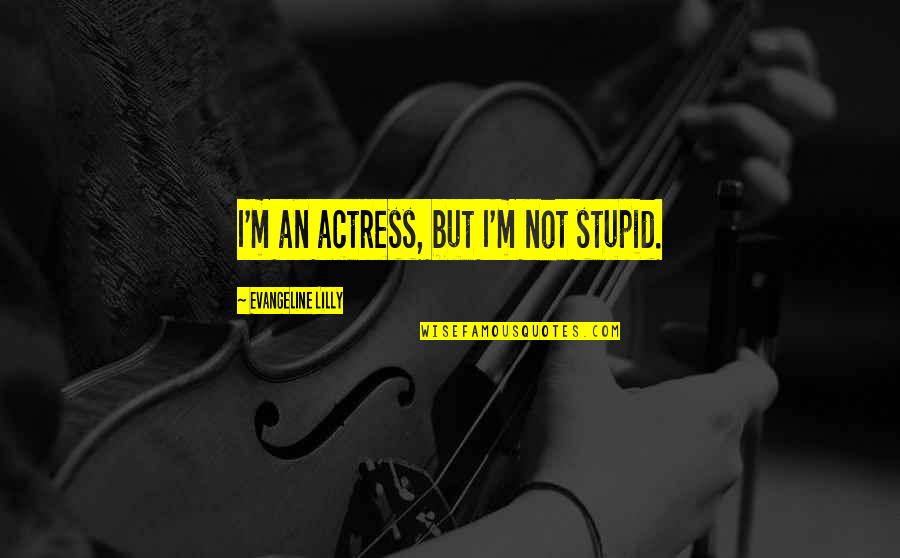 I Not Stupid Quotes By Evangeline Lilly: I'm an actress, but I'm not stupid.