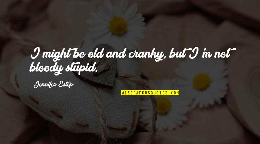 I Not Stupid Quotes By Jennifer Estep: I might be old and cranky, but I'm