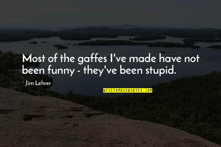 I Not Stupid Quotes By Jim Lehrer: Most of the gaffes I've made have not