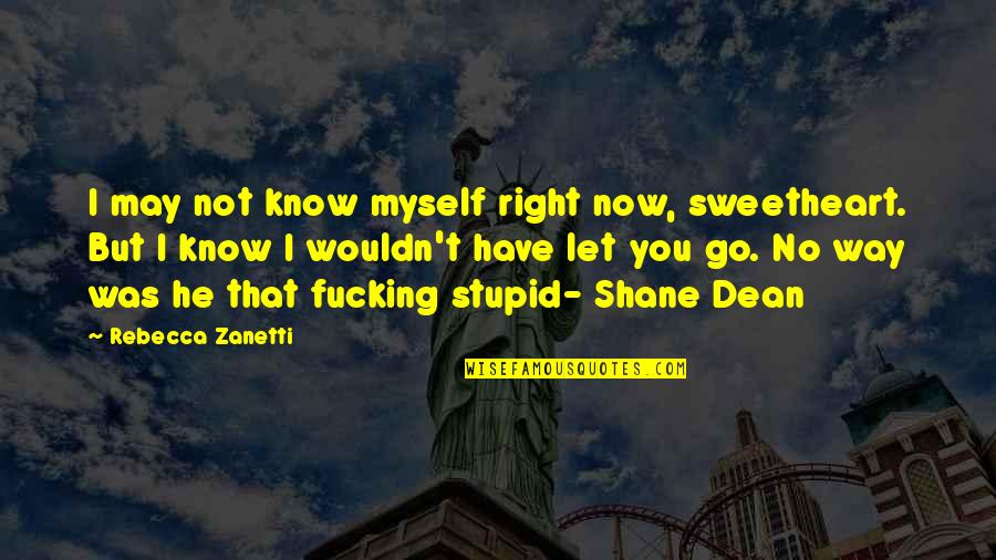 I Not Stupid Quotes By Rebecca Zanetti: I may not know myself right now, sweetheart.