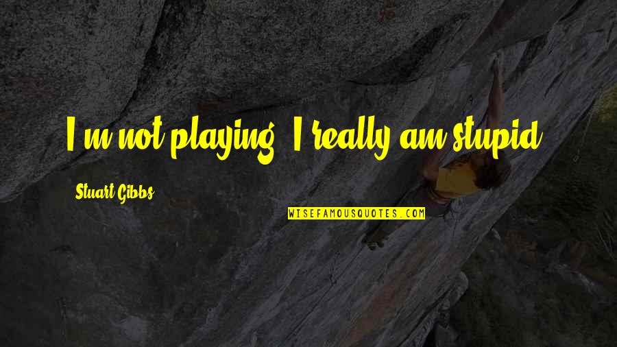 I Not Stupid Quotes By Stuart Gibbs: I'm not playing! I really am stupid!