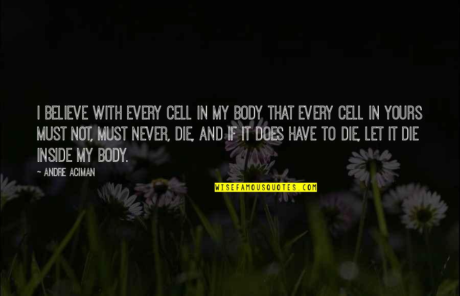 I Not Yours Quotes By Andre Aciman: I believe with every cell in my body