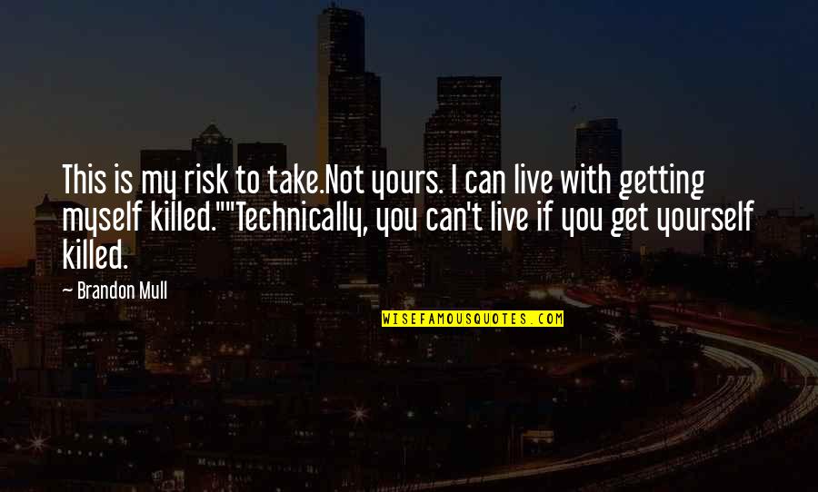 I Not Yours Quotes By Brandon Mull: This is my risk to take.Not yours. I