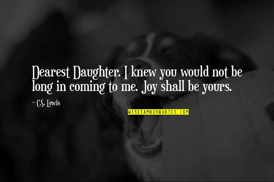 I Not Yours Quotes By C.S. Lewis: Dearest Daughter. I knew you would not be