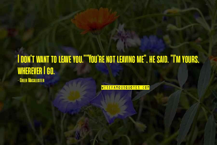 I Not Yours Quotes By Greer Macallister: I don't want to leave you.""You're not leaving