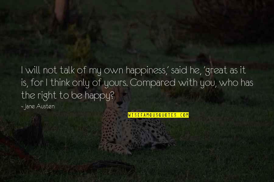 I Not Yours Quotes By Jane Austen: I will not talk of my own happiness,'