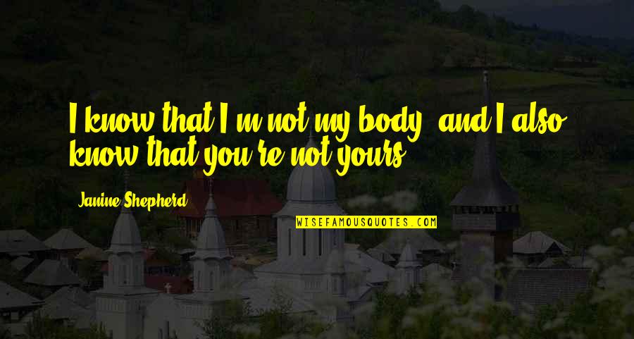 I Not Yours Quotes By Janine Shepherd: I know that I'm not my body, and