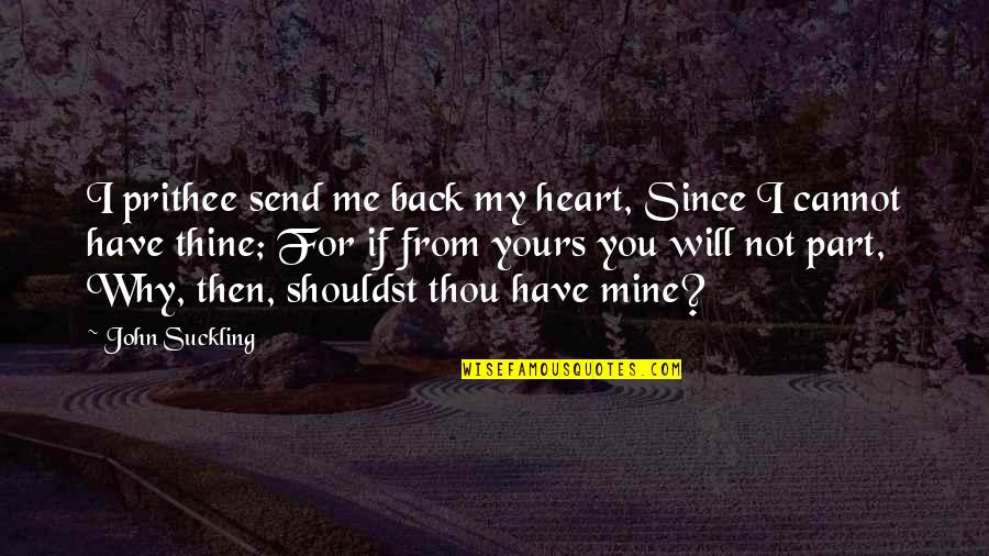 I Not Yours Quotes By John Suckling: I prithee send me back my heart, Since