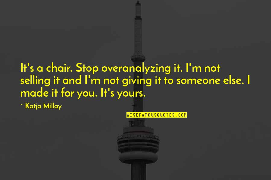 I Not Yours Quotes By Katja Millay: It's a chair. Stop overanalyzing it. I'm not
