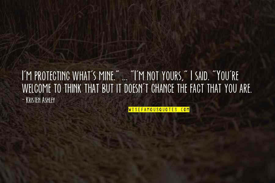 I Not Yours Quotes By Kristen Ashley: I'm protecting what's mine." ... "I'm not yours,"