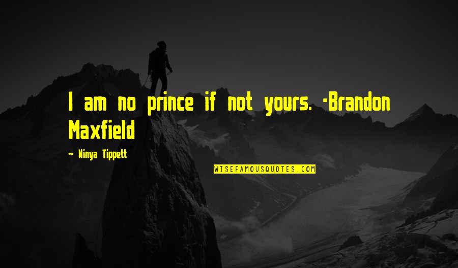 I Not Yours Quotes By Ninya Tippett: I am no prince if not yours. -Brandon