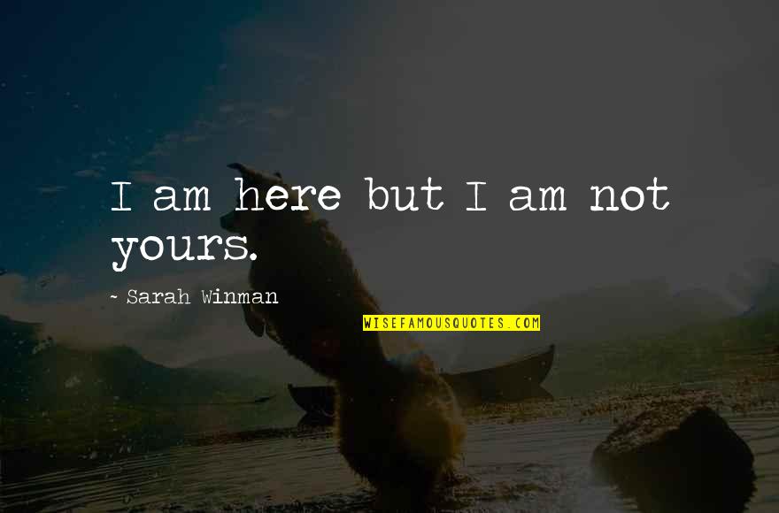 I Not Yours Quotes By Sarah Winman: I am here but I am not yours.