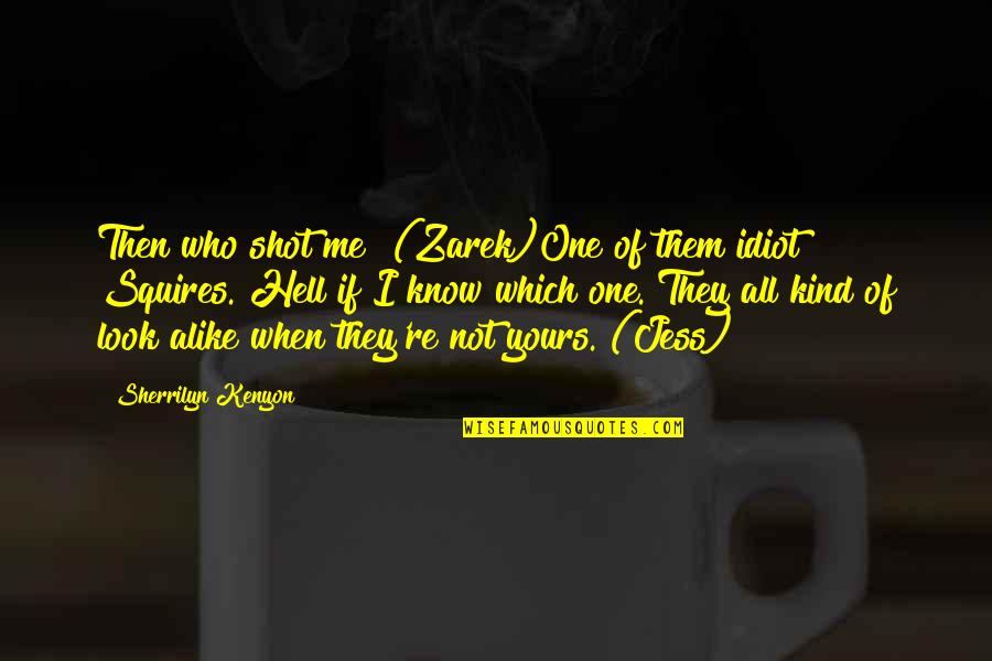 I Not Yours Quotes By Sherrilyn Kenyon: Then who shot me? (Zarek)One of them idiot