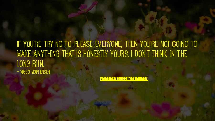 I Not Yours Quotes By Viggo Mortensen: If you're trying to please everyone, then you're