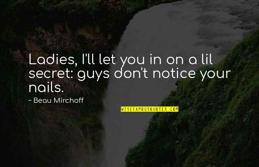 I Notice Quotes By Beau Mirchoff: Ladies, I'll let you in on a lil