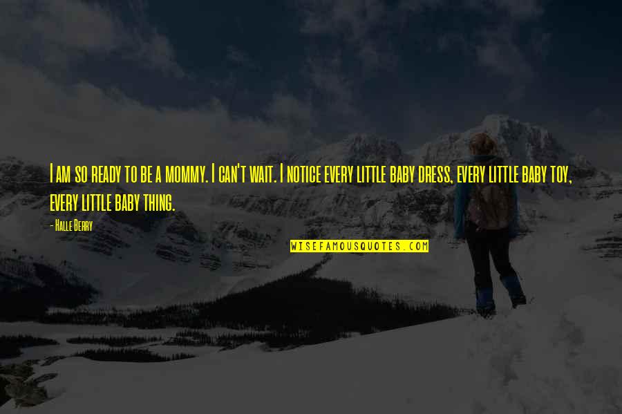 I Notice Quotes By Halle Berry: I am so ready to be a mommy. I Notice Quotes By Halle Berry: I am so ready to be a mommy.