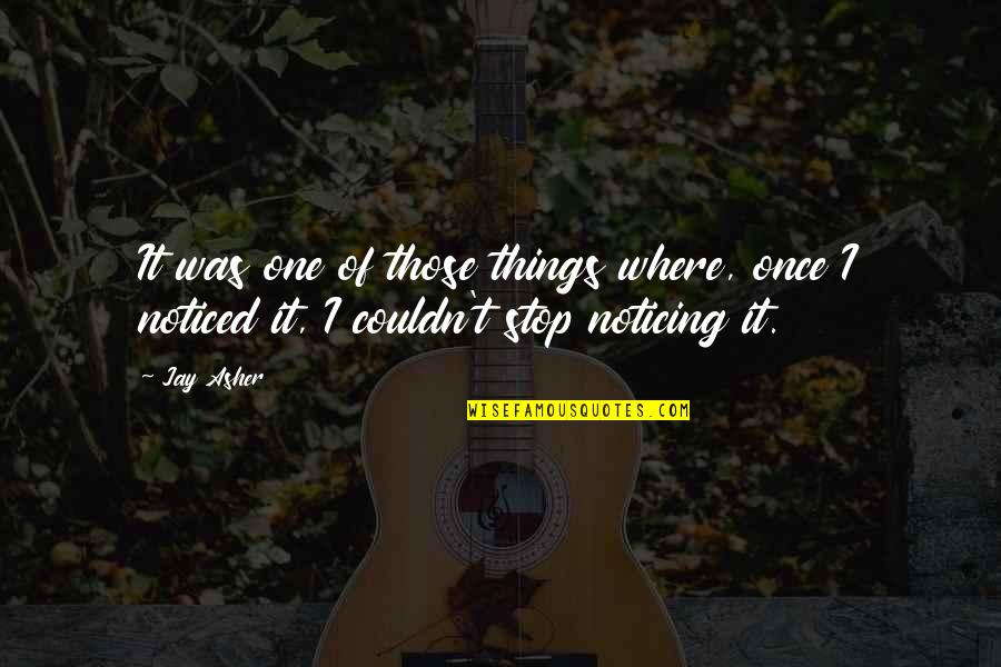 I Notice Quotes By Jay Asher: It was one of those things where, once
