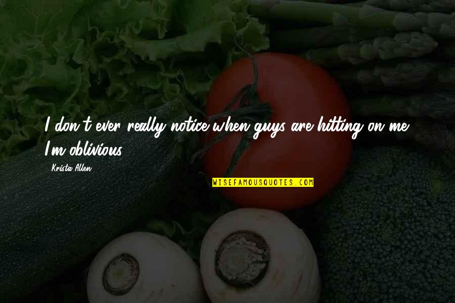 I Notice Quotes By Krista Allen: I don't ever really notice when guys are