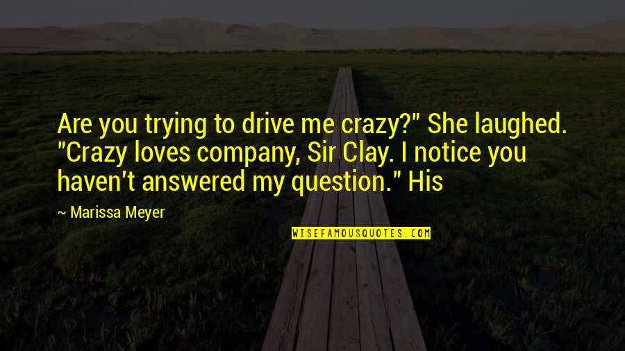 I Notice Quotes By Marissa Meyer: Are you trying to drive me crazy?" She I Notice Quotes By Marissa Meyer: Are you trying to drive me crazy?" She