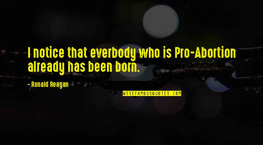 I Notice Quotes By Ronald Reagan: I notice that everbody who is Pro-Abortion already