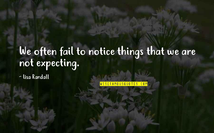 I Notice Things Quotes By Lisa Randall: We often fail to notice things that we I Notice Things Quotes By Lisa Randall: We often fail to notice things that we