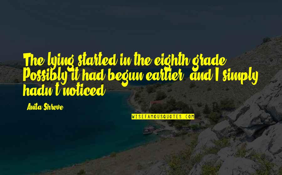 I Noticed Quotes By Anita Shreve: The lying started in the eighth grade. Possibly I Noticed Quotes By Anita Shreve: The lying started in the eighth grade. Possibly
