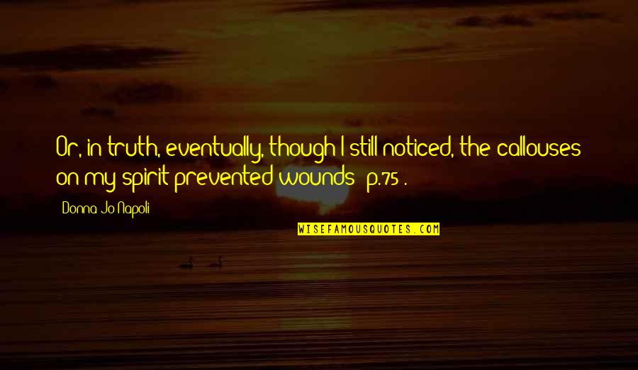 I Noticed Quotes By Donna Jo Napoli: Or, in truth, eventually, though I still noticed, I Noticed Quotes By Donna Jo Napoli: Or, in truth, eventually, though I still noticed,