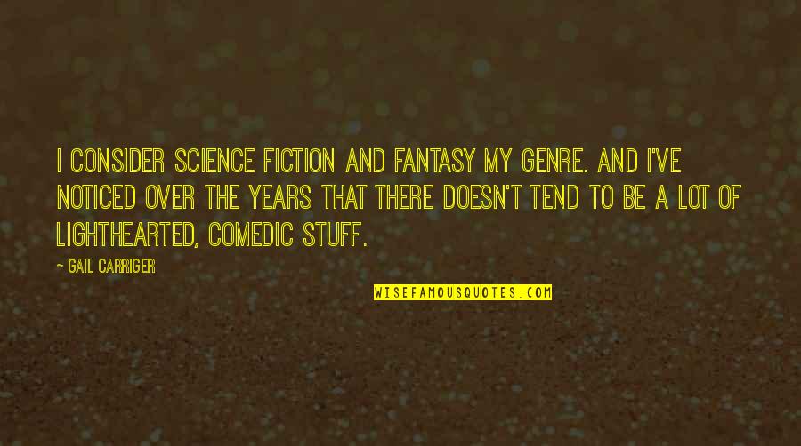 I Noticed Quotes By Gail Carriger: I consider science fiction and fantasy my genre. I Noticed Quotes By Gail Carriger: I consider science fiction and fantasy my genre.