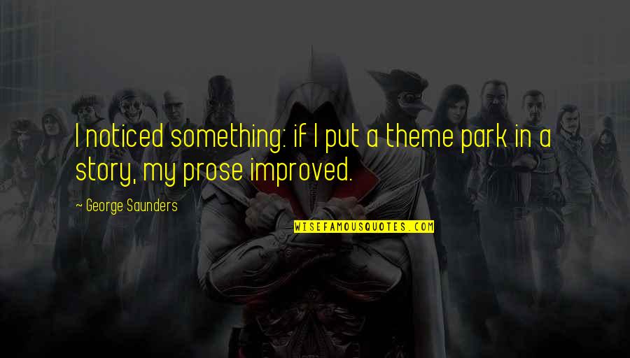 I Noticed Quotes By George Saunders: I noticed something: if I put a theme