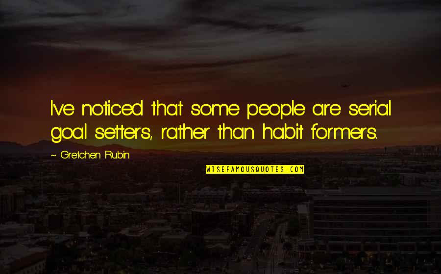 I Noticed Quotes By Gretchen Rubin: I've noticed that some people are serial goal