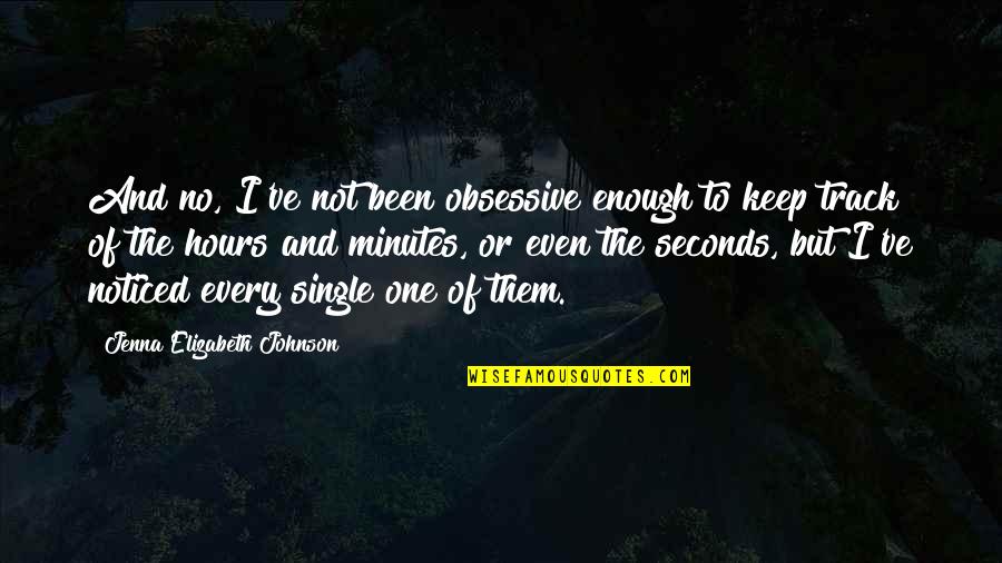 I Noticed Quotes By Jenna Elizabeth Johnson: And no, I've not been obsessive enough to I Noticed Quotes By Jenna Elizabeth Johnson: And no, I've not been obsessive enough to