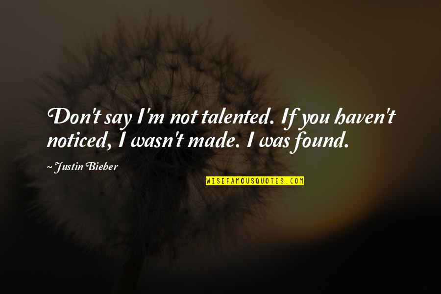 I Noticed Quotes By Justin Bieber: Don't say I'm not talented. If you haven't