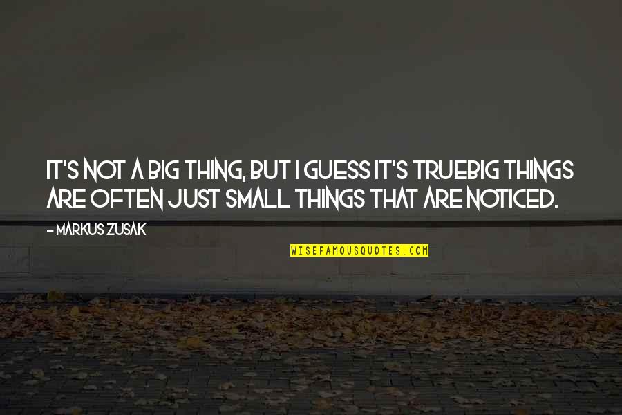 I Noticed Quotes By Markus Zusak: It's not a big thing, but I guess I Noticed Quotes By Markus Zusak: It's not a big thing, but I guess